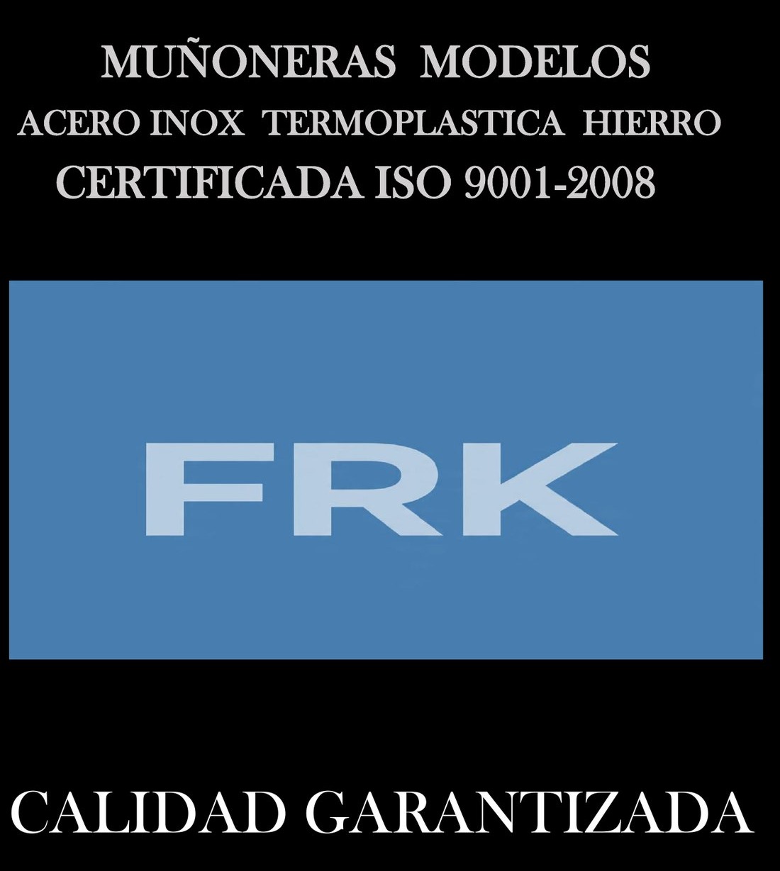 Muñoneras FRK en acero inox, termoplástica y hierro, certificada ISO 9001-2008